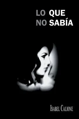 Lo Que No Sabía / What I Didn't Know — Book cover, Part I of the trilogy by Isabel Calione