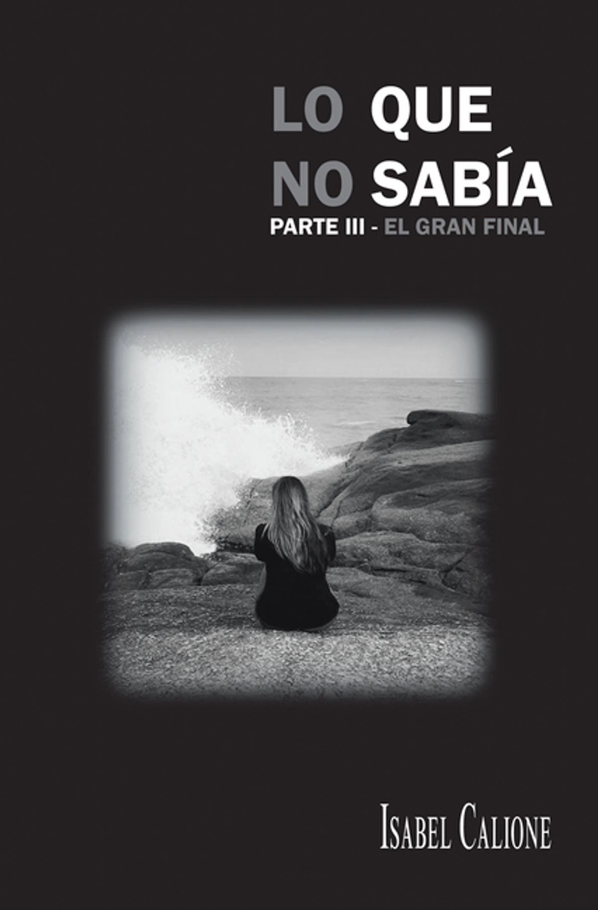 Lo Que No Sabía, El Gran Final — Book cover, Part III of the trilogy by Isabel Calione